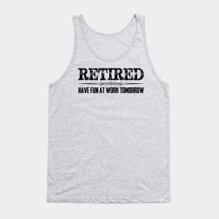 Funny Retirement Shirt - Retired Have Fun At Work Tomorrow Tank Top